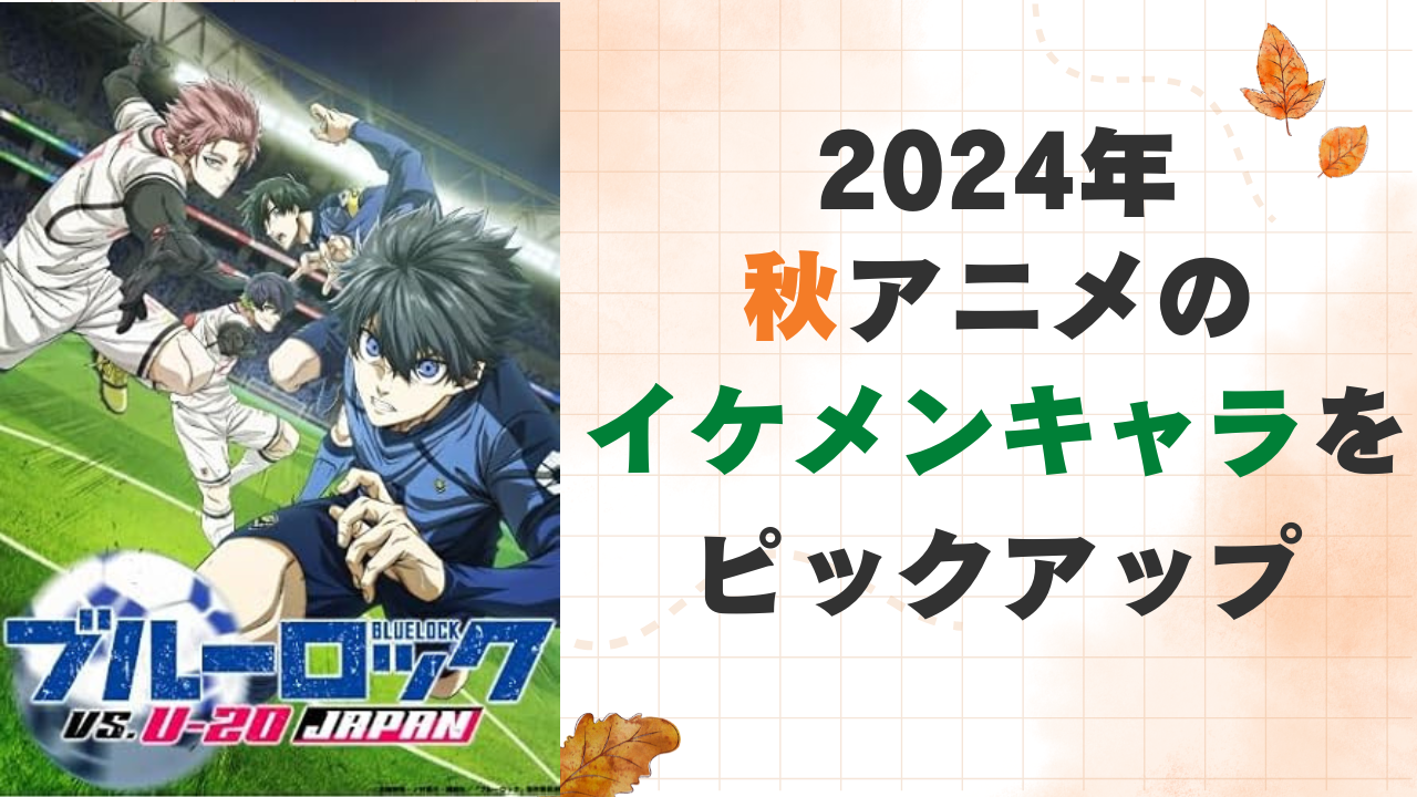2024年秋アニメで活躍したイケメンキャラクター特集！オタクの心を掴む彼らの魅力を解説