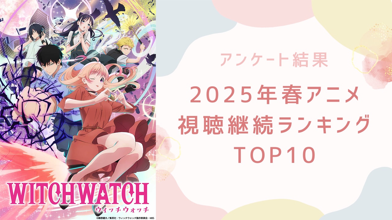 【2025年春アニメ】にじめんユーザー視聴継続ランキングTOP10！1位は『ウィッチウォッチ』